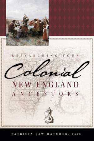 Researching Your Colonial New England Ancestors de Patricia Law Hatcher