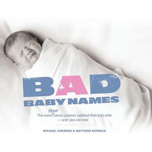 Bad Baby Names: The Worst True Names Parents Saddled Their Kids With, and You Can Too! de Michael Sherrod