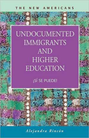 Undocumented Immigrants and Higher Education: S Se Puede! de Alejandra Rincon