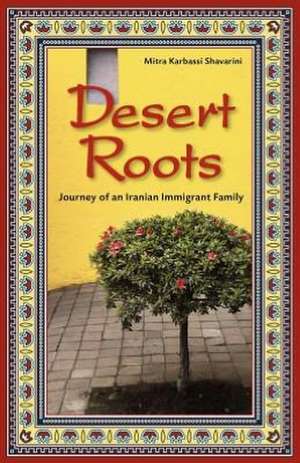 Desert Roots: Journey of an Iranian Immigrant Family de Mitra K. Shavarini