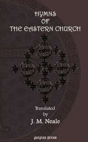 Hymns of the Eastern Church. Translated, with Notes and an Introduction de J. M. Neale