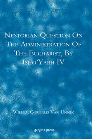 Nestorian Questions on the Administration of the Eucharist by Isho'yabh IV de Willem Cornelis Van Unnik