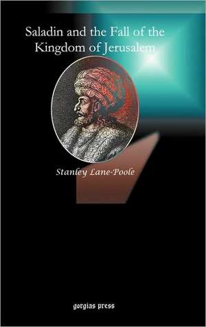 Lane-Poole, S: Saladin and the Fall of the Kingdom of Jerusa de Stanley Lane-Poole