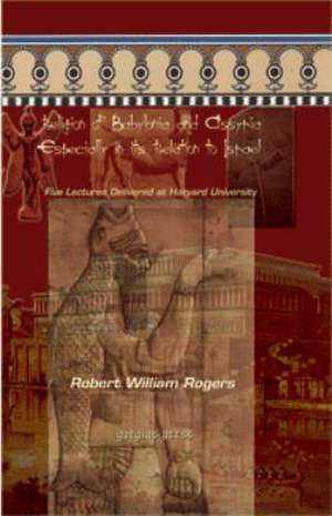 The Religion of Babylonia and Assyria, Especially in Its Relations to Israel de Robert Rogers