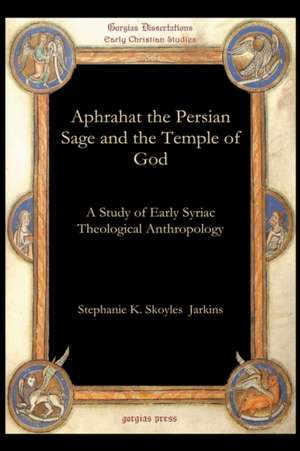 Aphrahat the Persian Sage and the Temple of God de Stephanie K. Skoyles Jarkins