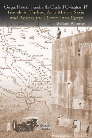 Travels in Turkey, Asia-Minor, Syria, and Across the Desert Into Egypt de William Wittman