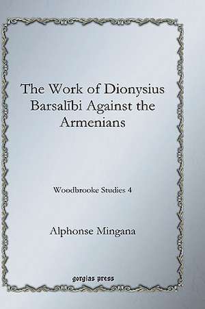 The Work of Dionysius Barsalibi Against the Armenians de Alphonse Mingana