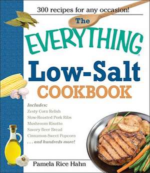 The Everything Low Salt Cookbook Book: 300 Flavorful Recipes to Help Reduce Your Sodium Intake de Pamela Rice Hahn