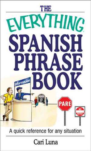 The Everything Spanish Phrase Book: A Quick Reference for Any Situation de Cari Luna