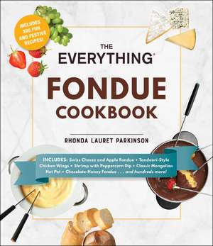 The Everything Fondue Cookbook: 300 Creative Ideas for Any Occasion de Rhonda Lauret Parkinson