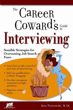 The Career Coward's Guide to Interviewing: Sensible Strategies for Overcoming Job Search Fears de Katy Piotrowski