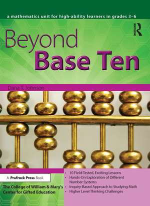 Beyond Base Ten: A Mathematics Unit for High-Ability Learners in Grades 3-6 de Dana T. Johnson