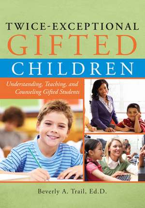 Twice-Exceptional Gifted Children: Understanding, Teaching, and Counseling Gifted Students de Beverly A. Trail