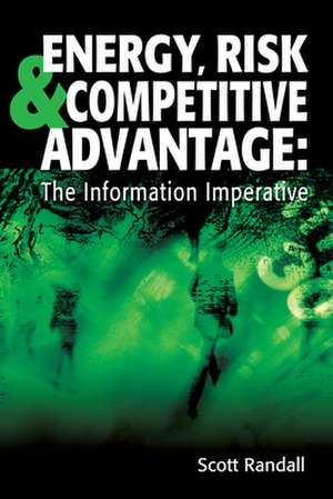 Energy, Risk & Competitive Advantage: The Information Imperative de Scott Randall