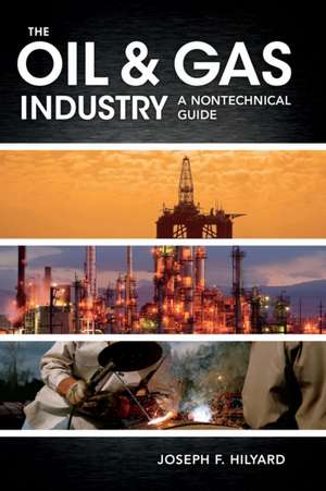 The Oil & Gas Industry: A Nontechnical Guide de Joseph F. Hilyard