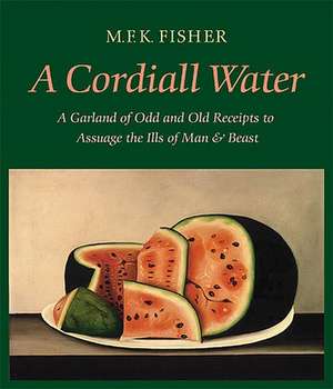 A Cordiall Water: A Garland of Odd and Old Receipts to Assuage the Ills of Man and Beast de M.F.K. Fisher