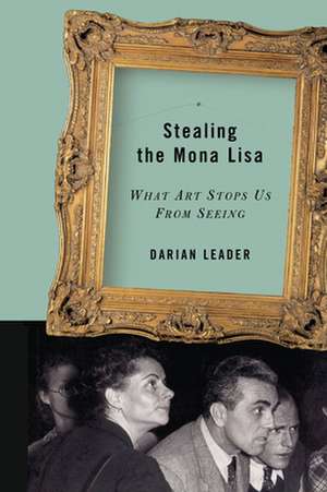 Stealing the Mona Lisa: What Art Stops Us from Seeing de Darian Leader