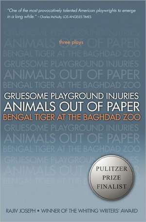 Gruesome Playground Injuries; Animals Out of Paper; Bengal Tiger at the Baghdad Zoo: Three Plays de Rajiv Joseph