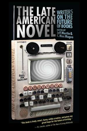 The Late American Novel: Writers on the Future of Books de Jeff Martin