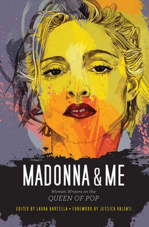 Madonna & Me: Women Writers on the Queen of Pop de Jessica Valenti