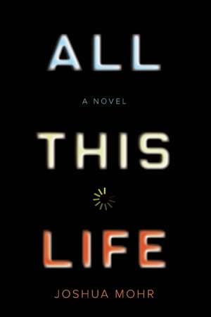 All This Life: A Novel de Joshua Mohr