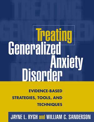 Treating Generalized Anxiety Disorder: Evidence-Based Strategies, Tools, and Techniques de Jayne L. Rygh