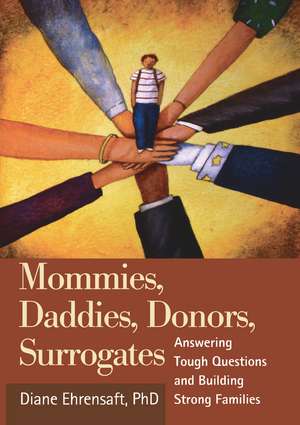 Mommies, Daddies, Donors, Surrogates: Answering Tough Questions and Building Strong Families de Diane Ehrensaft