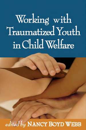 Working with Traumatized Youth in Child Welfare de Nancy Boyd Webb