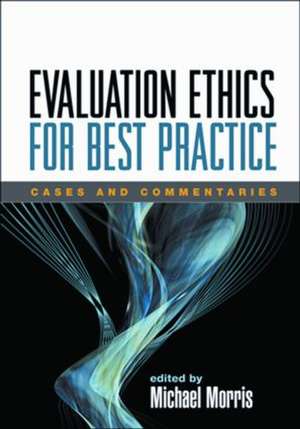 Evaluation Ethics for Best Practice: Cases and Commentaries de Michael A. Morris