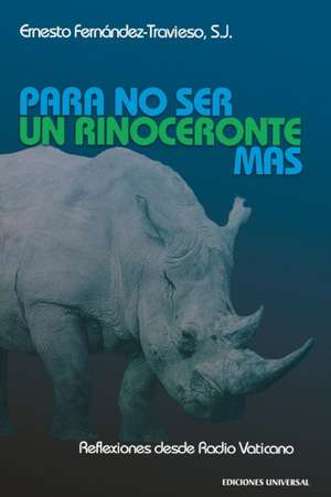 PARA NO SER UN RINOCERONTE MÁS (Reflexiones desde Radio Vaticano) de S. J. Ernesto Fernández-Travieso