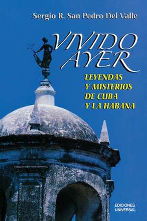 VIVIDO AYER, Leyendas y misterios de Cuba y La Habana de Sergio San Pedro