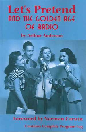 Let's Pretend and the Golden Age of Radio de Arthur Anderson