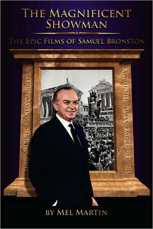 The Magnificent Showman the Epic Films of Samuel Bronston de Mel Martin