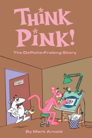 Think Pink: The Story of Depatie-Freleng de Mark Arnold