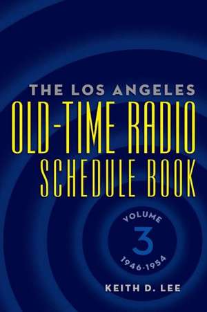 The Los Angeles Old-Time Radio Schedule Book Volume 3, 1946-1954 de Keith D. Lee