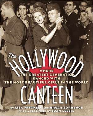 The Hollywood Canteen: Where the Greatest Generation Danced with the Most Beautiful Girls in the World de Lisa Mitchell