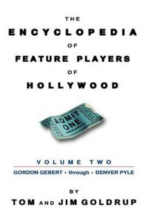 The Encyclopedia of Feature Players of Hollywood, Volume 2 de Tom Goldrup