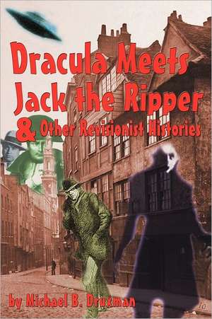 Dracula Meets Jack the Ripper and Other Revisionist Histories de Michael B. Druxman