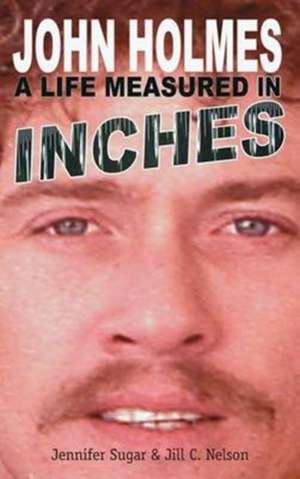 John Holmes: A Life Measured in Inches (New 2nd Edition; Hardback) de Jill Nelson