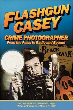 Flashgun Casey, Crime Photographer: From the Pulps to Radio and Beyond de J. Randolph Cox