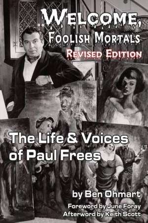 Welcome, Foolish Mortals the Life and Voices of Paul Frees (Revised Edition) de Ben Ohmart