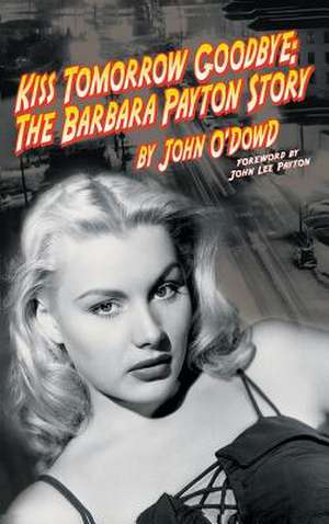 Kiss Tomorrow Goodbye: The Barbara Payton Story (2nd Ed.) de John O'Dowd