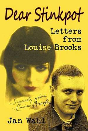 Dear Stinkpot: Letters from Louise Brooks de Jan Wahl