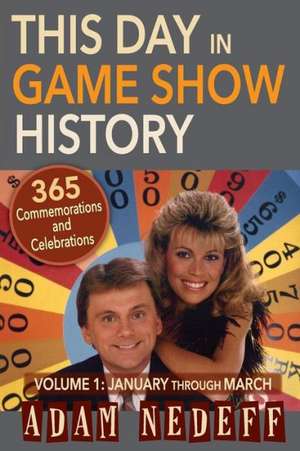 This Day in Game Show History- 365 Commemorations and Celebrations, Vol. 1: January Through March de Adam Nedeff