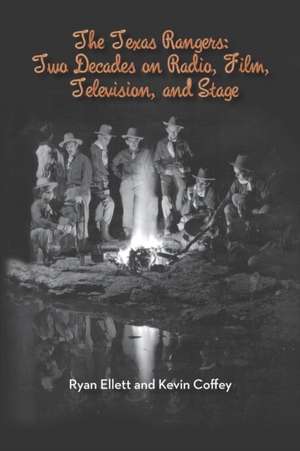 The Texas Rangers: Two Decades on Radio, Film, Television, and Stage de Ryan Ellett