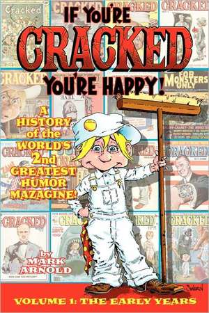 If You're Cracked, You're Happy: The History of Cracked Mazagine, Part Won de Mark Arnold