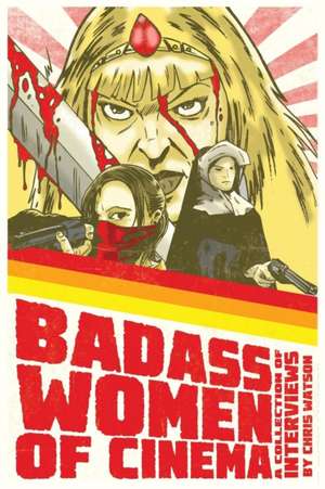 Badass Women of Cinema - A Collection of Interviews de Chris Watson