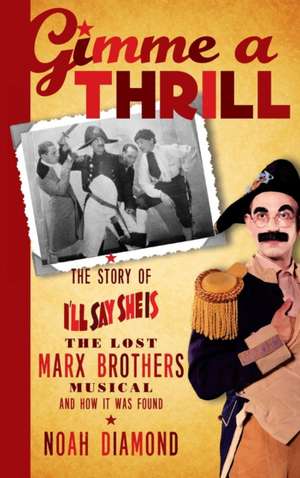 Gimme a Thrill: The Story of I'll Say She Is, the Lost Marx Brothers Musical, and How It Was Found (Hardback) de Noah Diamond