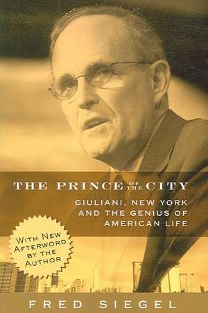 The Prince of the City: Giuliani, New York, and the Genius of American Life de Fred Siegel