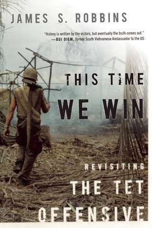 This Time We Win: Revisiting the TET Offensive de James S Robbins